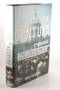 The Washington Century: Three Families and the Shaping of the Nation's Capital, by Solomon, Burt  First Edition