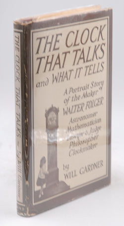 The clock that talks and what it tells;: A portrait story of the maker: Hon. Walter Folger, Jr., Astronomer, Mathematician, Navigator, Lawyer, Judge, ... Mass. Whaling Museum. Publications), by Gardner, William Edward  