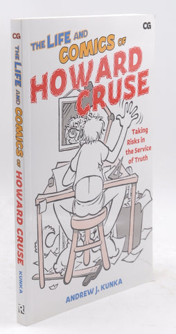 The Life and Comics of Howard Cruse: Taking Risks in the Service of Truth (Critical Graphics), by Kunka, Andrew J.  
