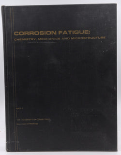 Corrosion fatigue: Chemistry, mechanics and microstructure: June 14-18, 1971, University of Connecticut, Storrs, Connecticut, by unknown author  