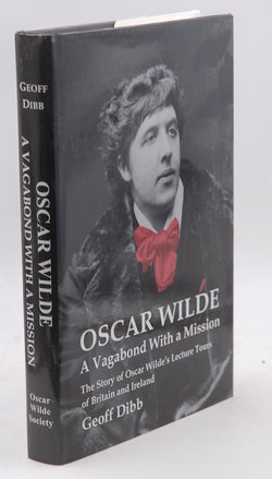 Oscar Wilde - a Vagabond with a Mission: The Story of Oscar Wilde's Lecture Tours of Britain and Ireland, by Dibb, Geoff  