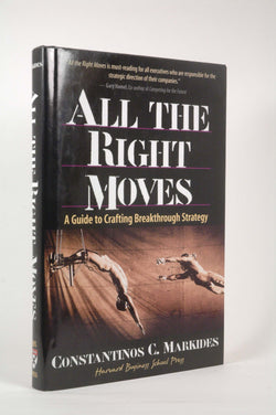 All the Right Moves: A Guide to Crafting Breakthrough Strategy, by Markides, Constantinos  First Edition