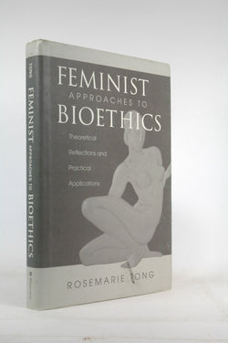 Feminist Approaches To Bioethics: Theoretical Reflections And Practical Applications, by Tong, Rosemarie  Putnam  First Edition