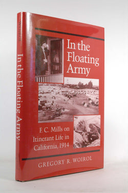 In the Floating Army: F. C. Mills on Itinerant Life in California, 1914, by Woirol, Gregory R.  First Edition