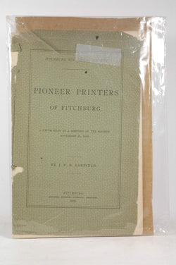 Pioneer printers of Fitchburg: A paper read at a meeting of the society, November 20, 1893, by Garfield, James F. D  