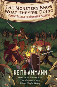 The Monsters Know What They're Doing: Combat Tactics for Dungeon Masters by Keith Ammann